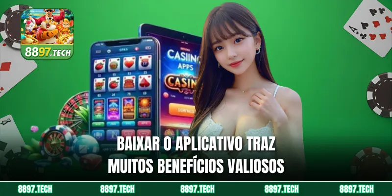 Baixar o aplicativo traz muitos benefícios valiosos