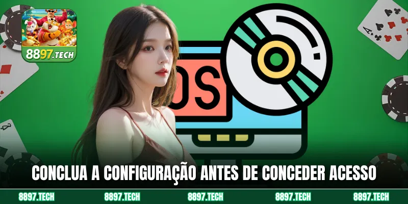 Conclua a configuração antes de conceder acesso